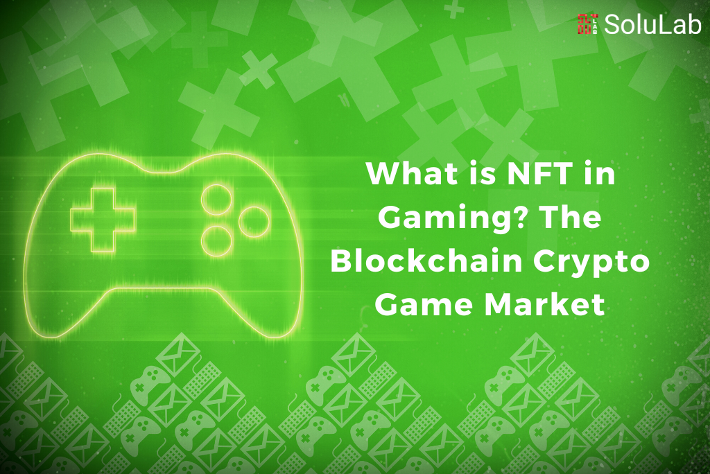 ​What is NFT in Gaming? The Blockchain Crypto Game Market