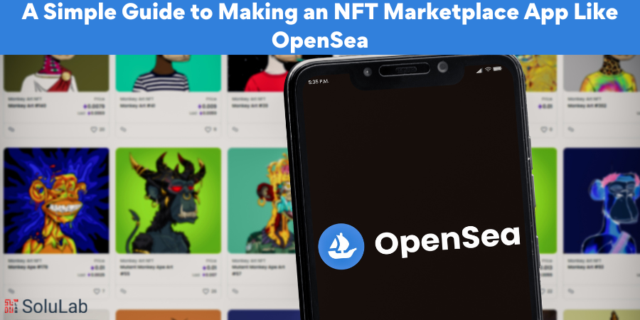 A Simple Guide to Making an NFT Marketplace App Like OpenSea