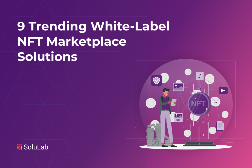 9 Trending White-Label NFT Marketplace Solutions 9 Trending White-Label NFT Marketplace Solutions