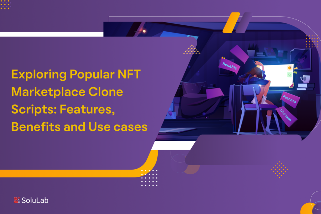 Exploring Popular NFT Marketplace Clone Scripts: Features, Benefits, and Use Cases