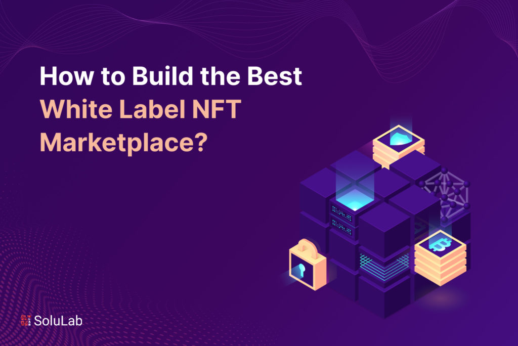 How to Build the Best White-Label NFT Marketplace?