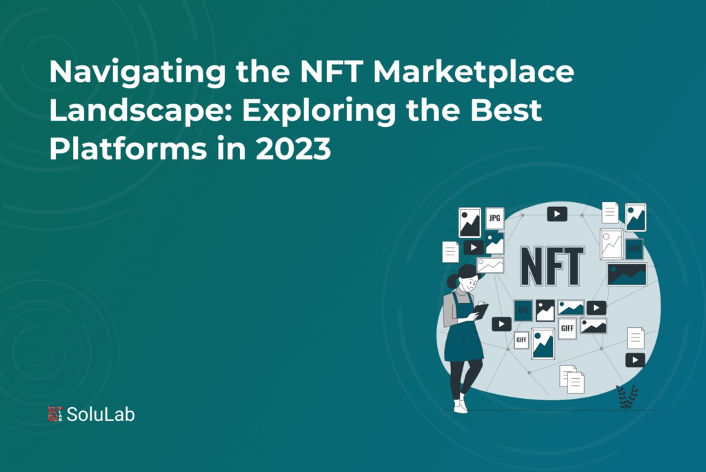 Navigating the NFT Marketplace Landscape: Exploring the Best Platforms in 2023 Navigating the NFT Marketplace Landscape: Exploring the Best Platforms in 2023