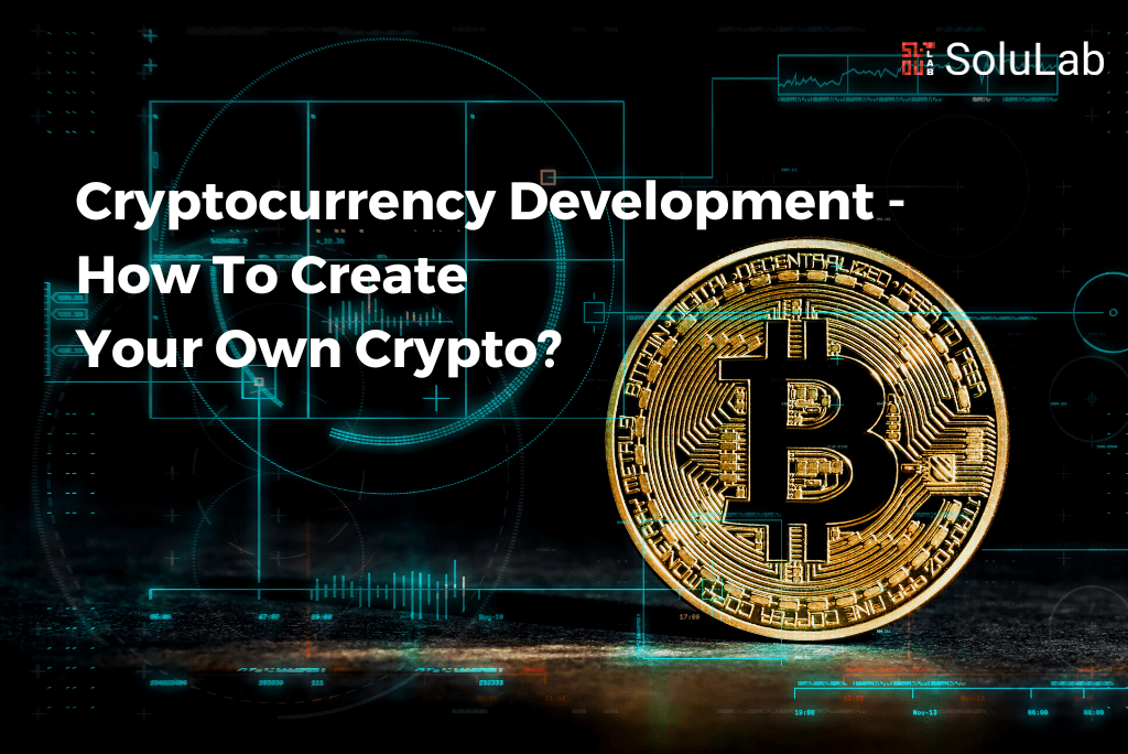 Cryptocurrency Development - How To Create Your Own Crypto?