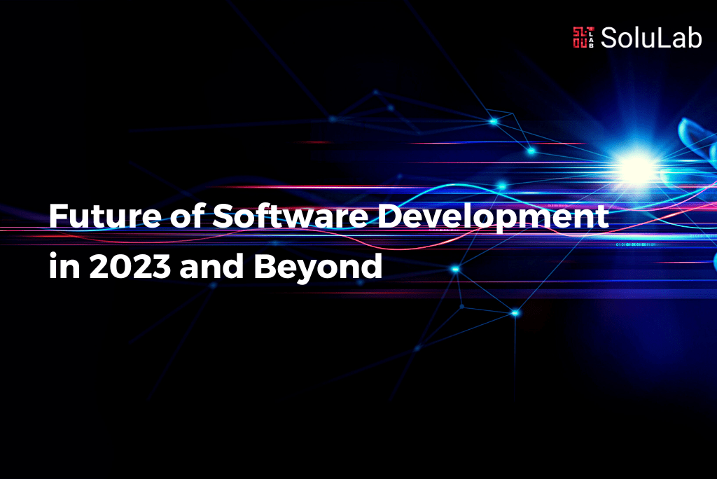 Future of Software Development in 2023 and Beyond