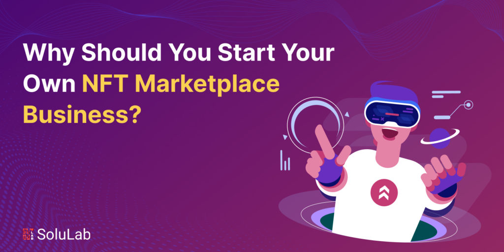 Why Should You Start Your Own NFT Marketplace Business?