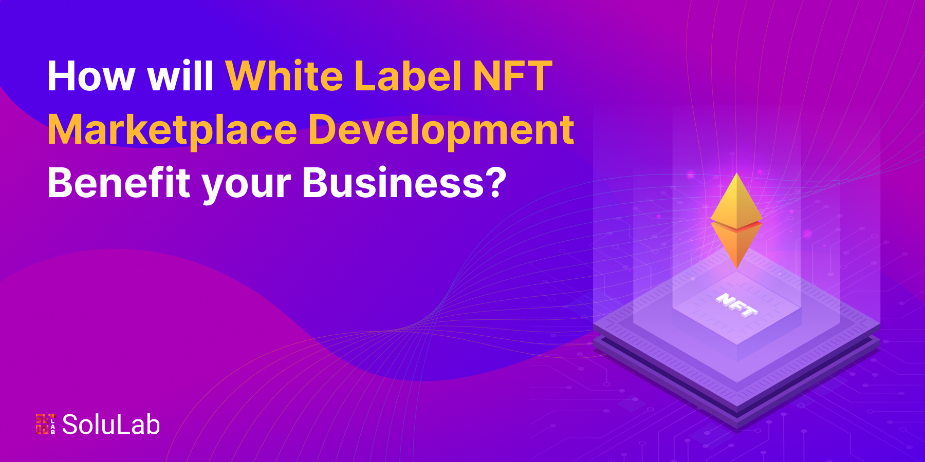 How Will White Label NFT Marketplace Development Benefit your Business?