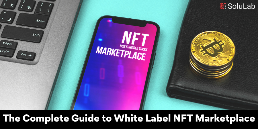 The Complete Guide to White Label NFT Marketplace