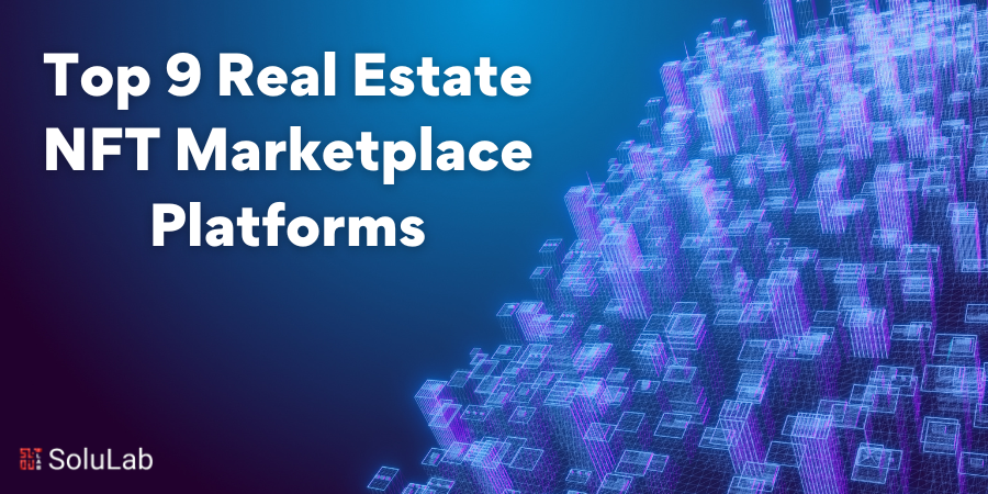 Top 9 Real Estate NFT Marketplace Platforms