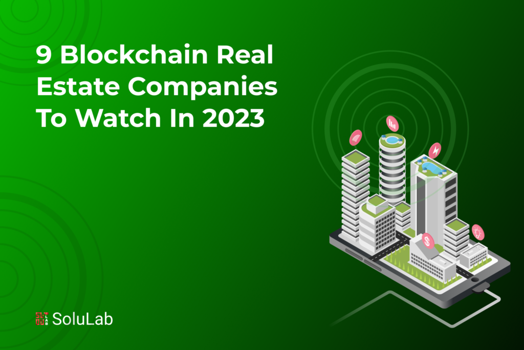 9 Blockchain Real Estate Companies to Watch in 2023