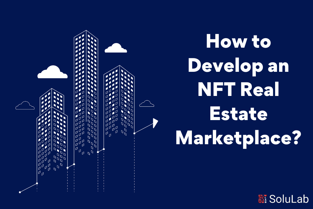 How to Develop an NFT Real Estate Marketplace 