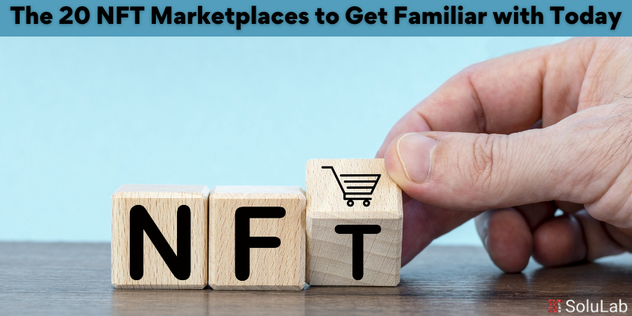 The 20 NFT Marketplaces to Get Familiar with Today