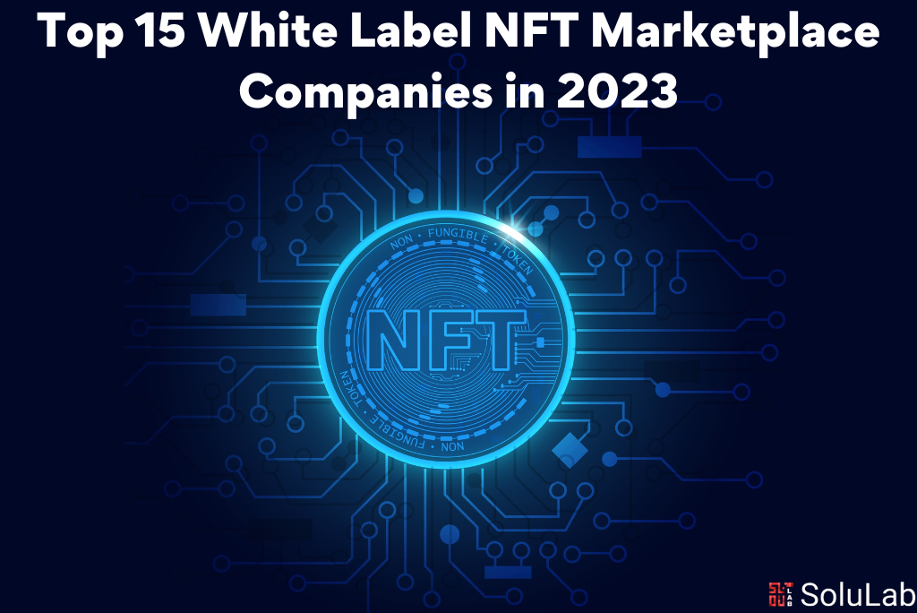 Top 15 White Label NFT Marketplace Companies in 2023