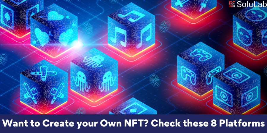 Want to Create your Own NFT Check these 8 Platforms