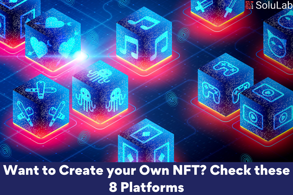 Want to Create your Own NFT Check these 8 Platforms