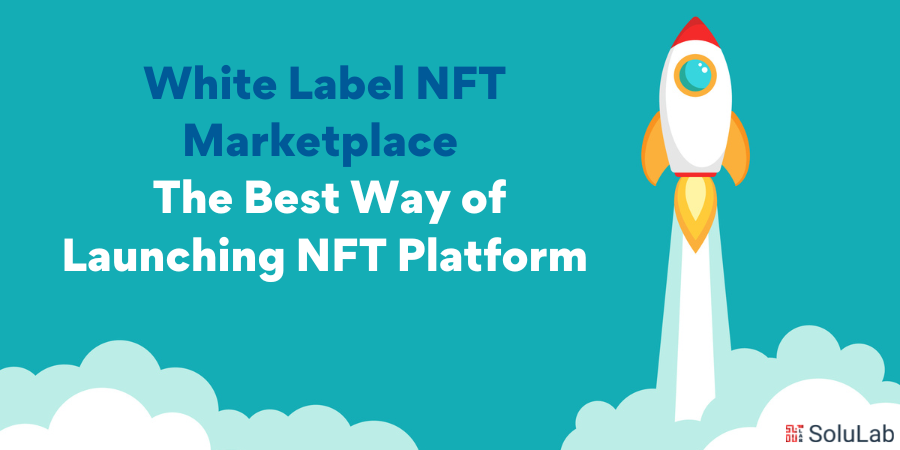 White Label NFT Marketplace The Best Way of Launching NFT Platform