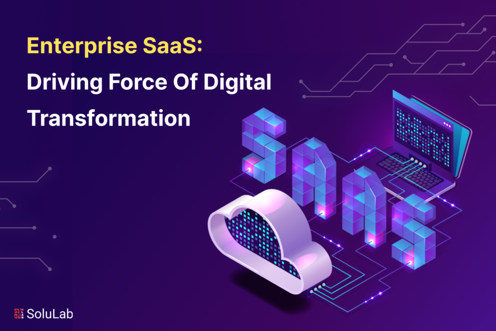 Enterprise SaaS: Driving Force Of Digital Transformation