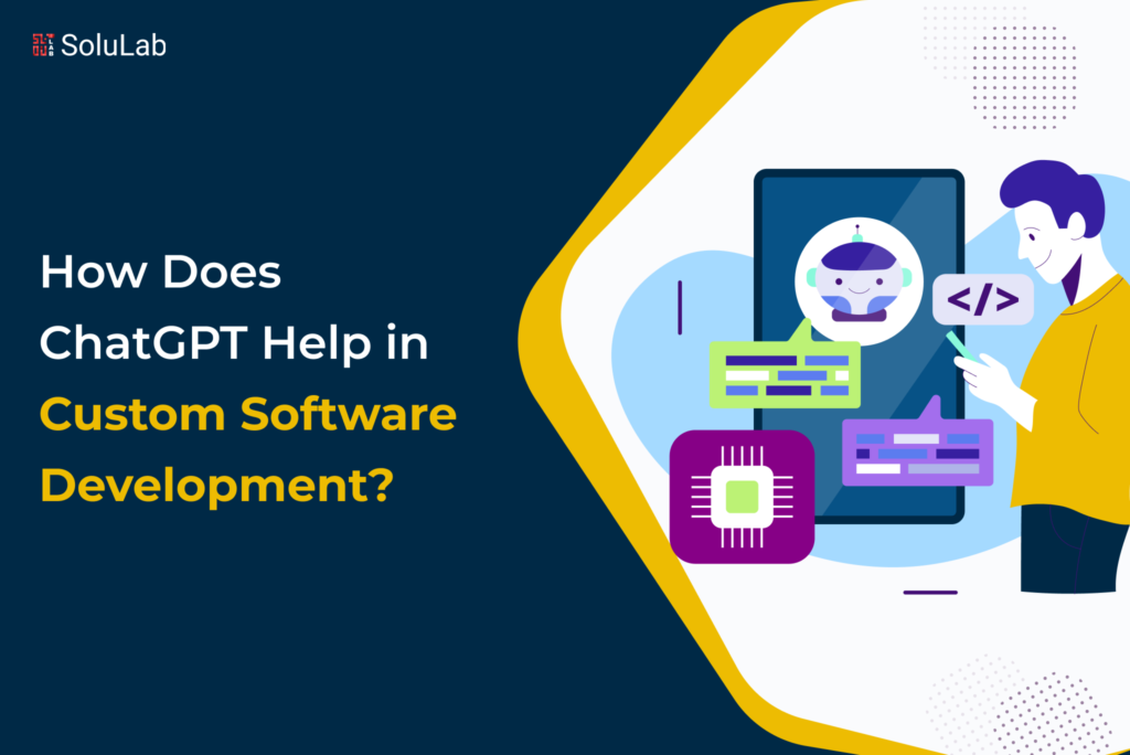 How Does ChatGPT Help Custom Software Development?