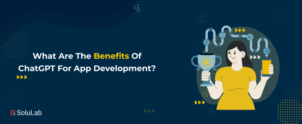 What Are The Benefits Of ChatGPT For App Development?
