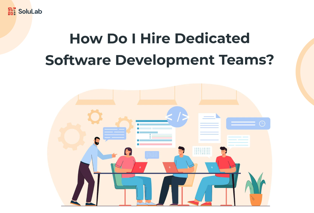 How Do I Hire Dedicated Software Development Teams?