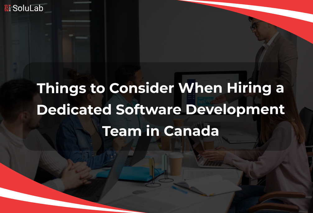 Things to Consider When Hiring a Dedicated Team in Canada