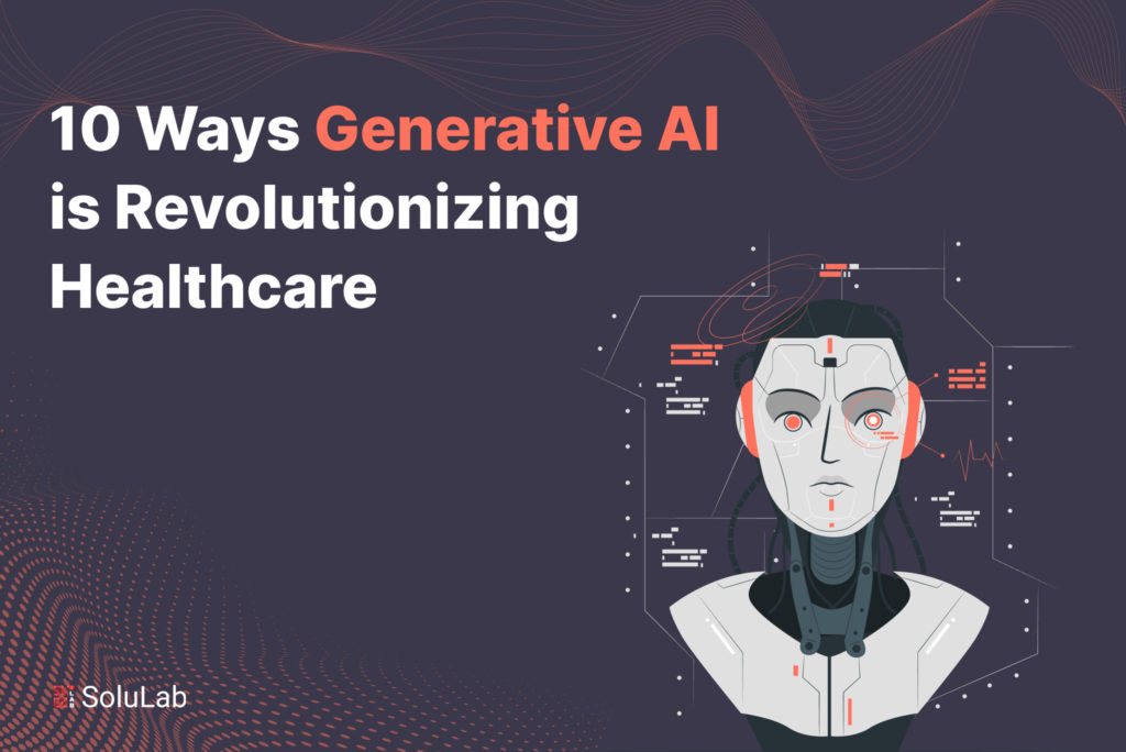 10 Ways Generative AI is Revolutionizing Healthcare