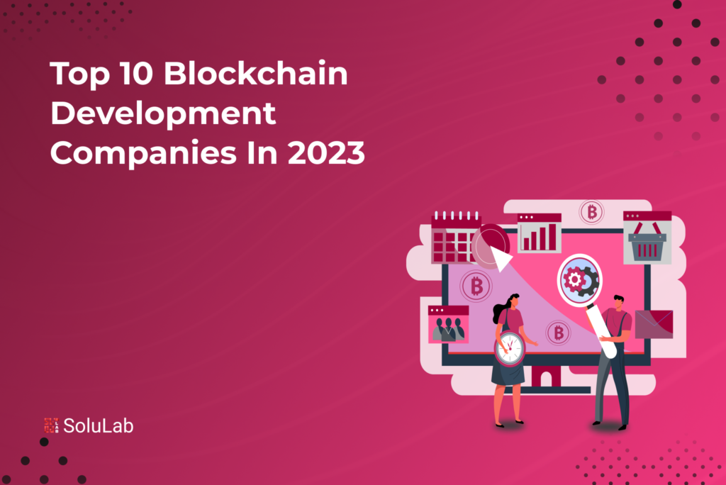 Top 10 Blockchain Development Companies in 2023 Top 10 Blockchain Development Companies in 2023