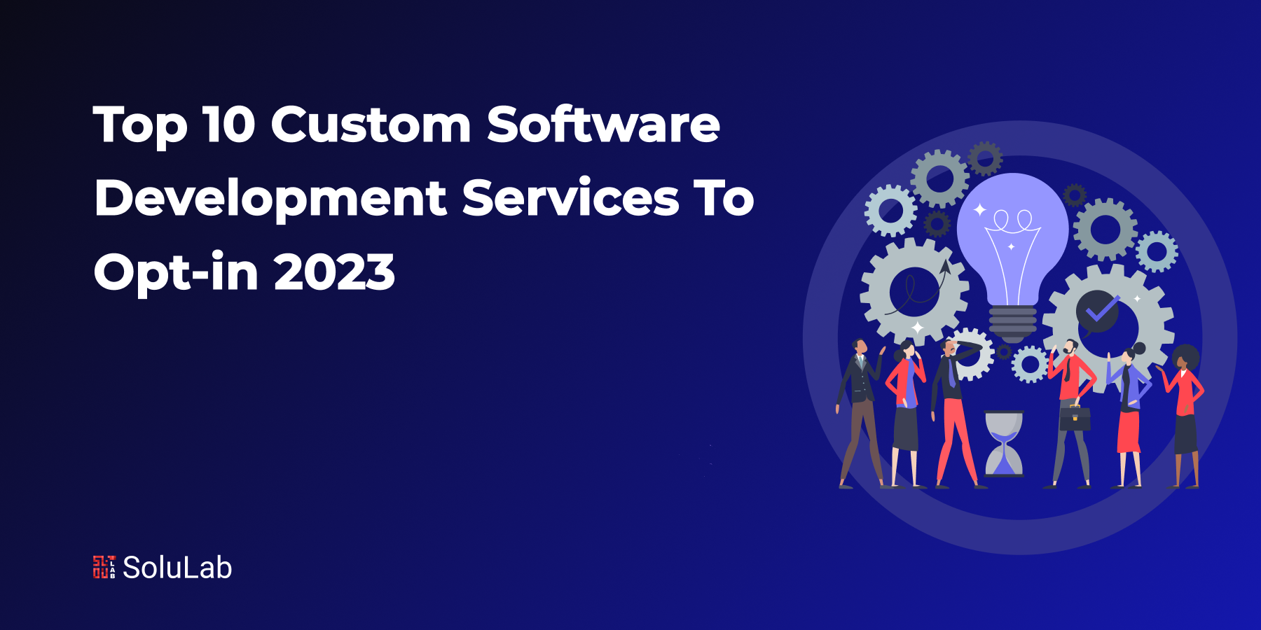 Top 10 Custom Software Development Services To Opt-in 2023