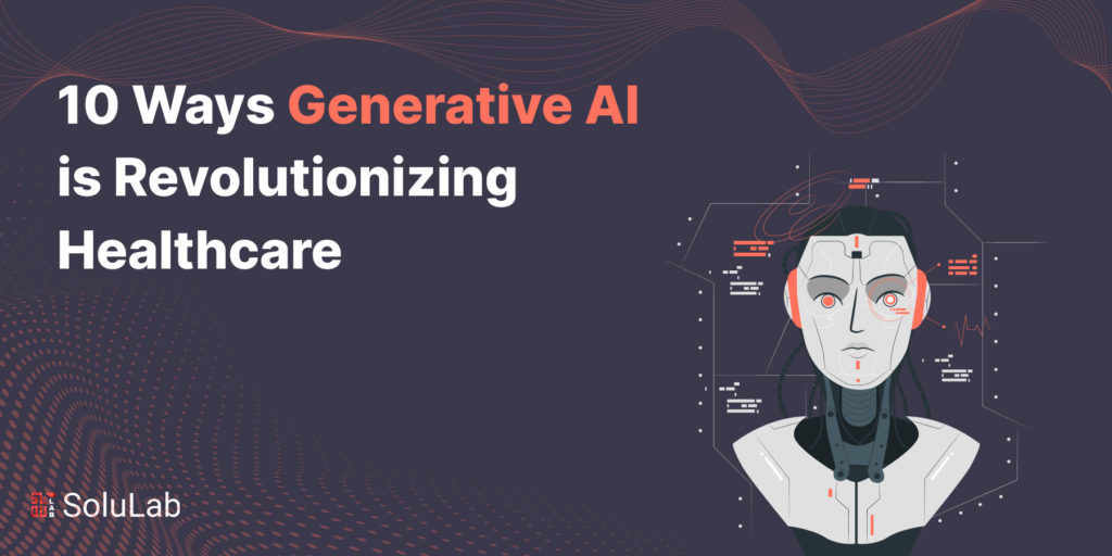 10 Ways Generative AI is Revolutionizing Healthcare
