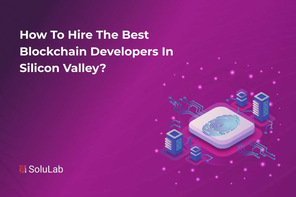 How to Hire The Best Blockchain Developers in Silicon Valley?