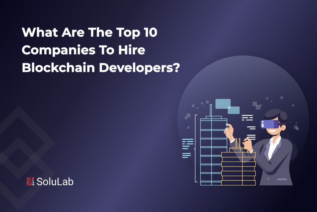 What Are The Top 10 Companies To Hire Blockchain Developers from
