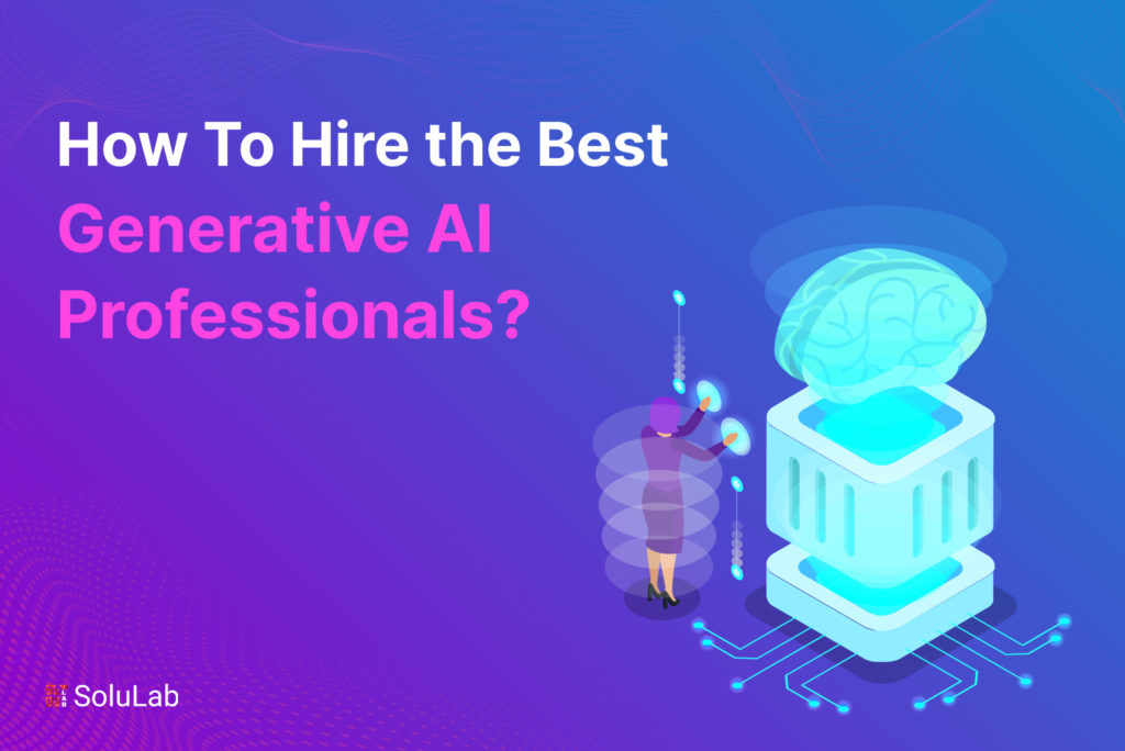How To Hire the Best Generative AI Professionals?
