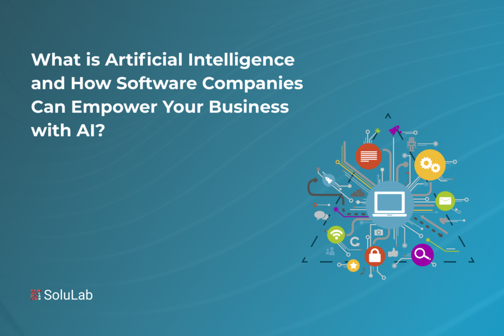 What is Artificial Intelligence and How Software Companies Can Empower Your Business with AI?