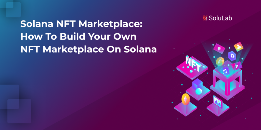 Solana NFT Marketplace: How to build your own NFT Marketplace on Solana