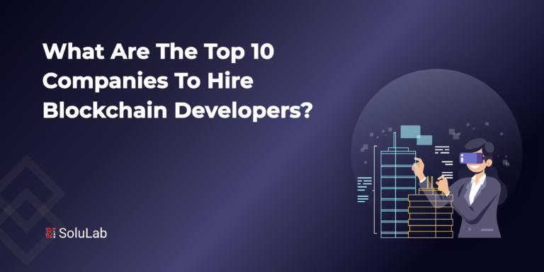 What Are The Top 10 Companies To Hire Blockchain Developers from