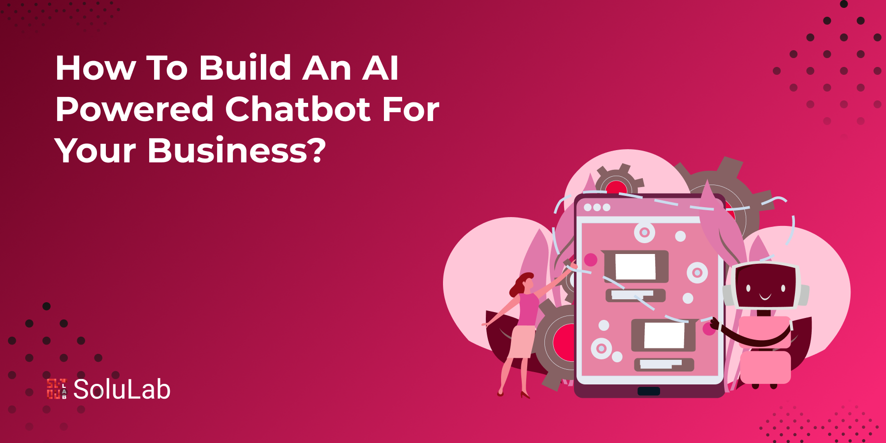 How to Build an AI-Powered Chatbot For Your Business?