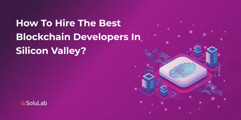 How to Hire The Best Blockchain Developers in Silicon Valley?