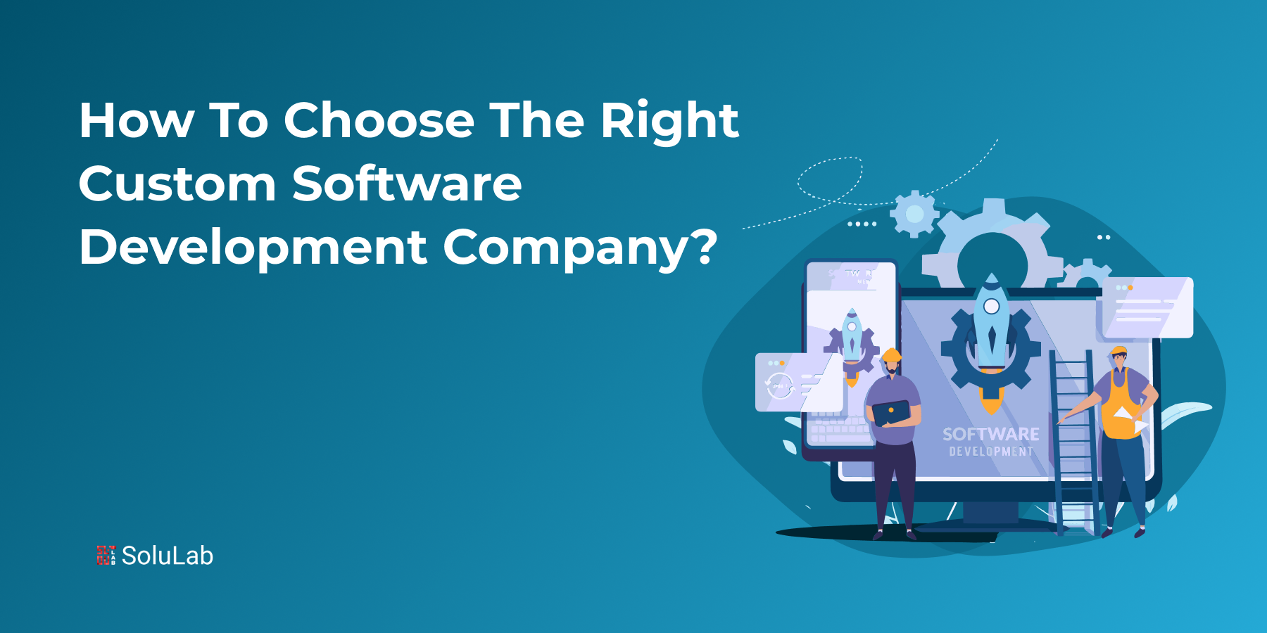 How to Choose The Right Custom Software Development Company?