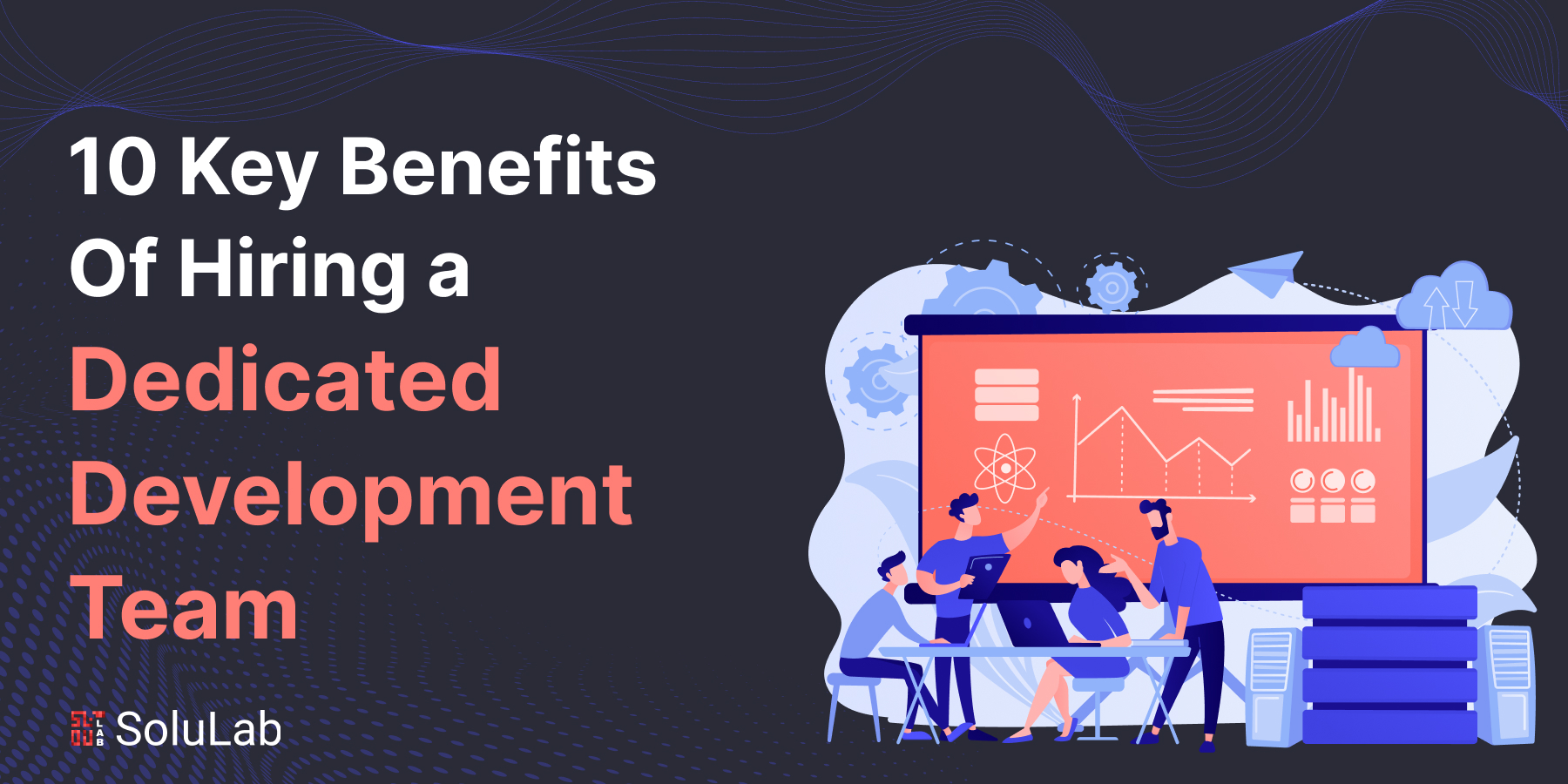 10 Key Benefits Of Hiring a Dedicated Development Team