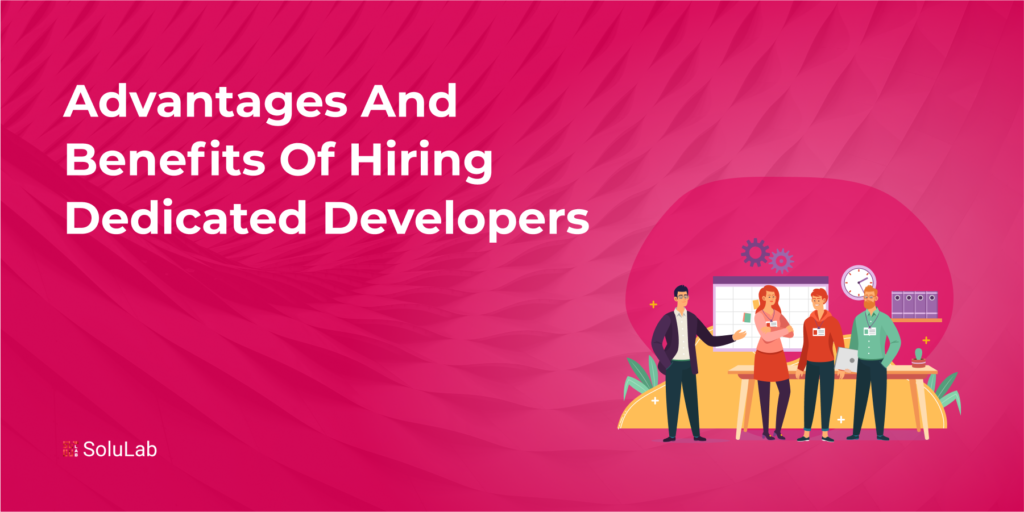Advantages and Benefits of Hiring Dedicated Developers