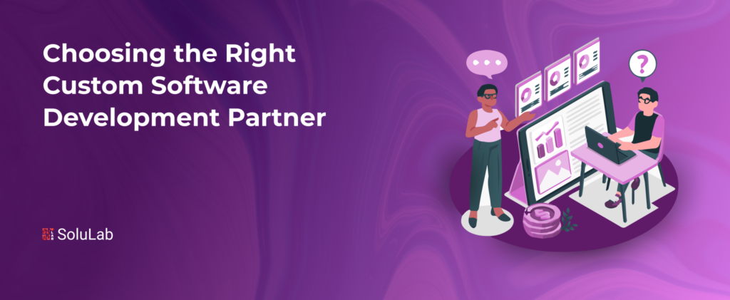Choosing the Right Custom Software Development Partner