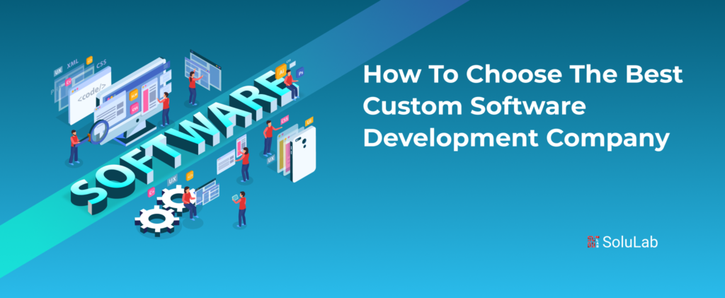 How to Choose the Best Custom Software Development Company