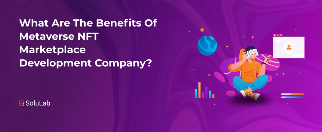 What are the Benefits of Metaverse NFT Marketplace development company?