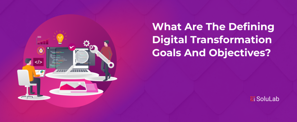 What are the Defining Digital Transformation Goals and Objectives?