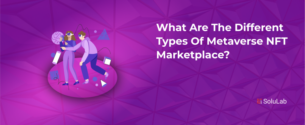What are the different Types of Metaverse NFT Marketplace?