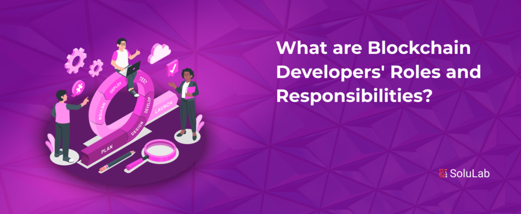 What are Blockchain Developers' Roles and Responsibilities?