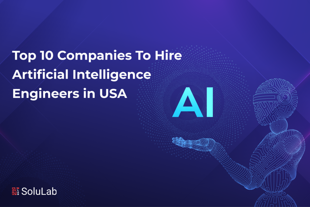 Top 10 Companies To Hire Artificial Intelligence Engineers in USA Top 10 Companies To Hire Artificial Intelligence Engineers in USA