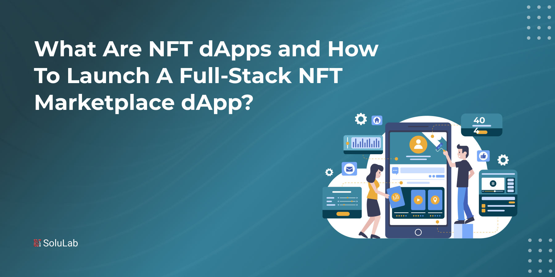 What Are NFT dApps and How To Launch A Full-Stack NFT Marketplace dApp?