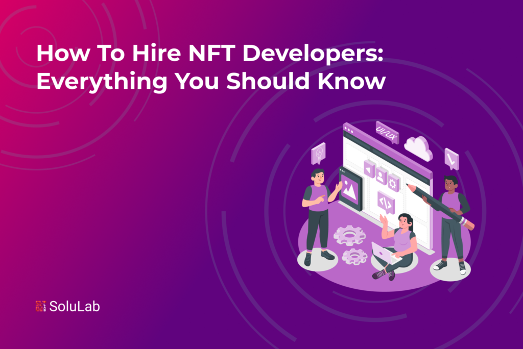 How to Hire NFT Developers: Everything You Should Know