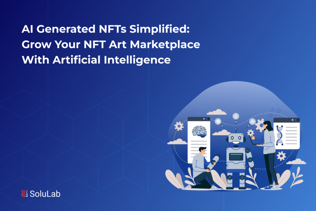 AI Generated NFTs Simplified: Grow Your NFT Art Marketplace with Artificial Intelligence
