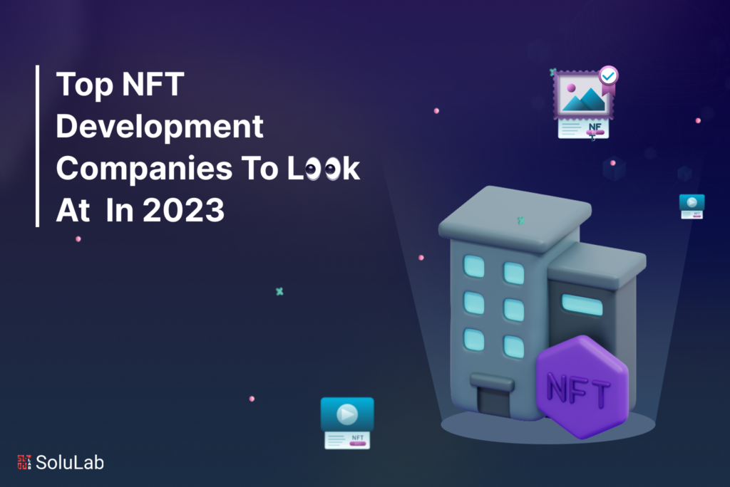 Top NFT Development Companies To Look At In 2023 Top NFT Development Companies To Look At In 2023